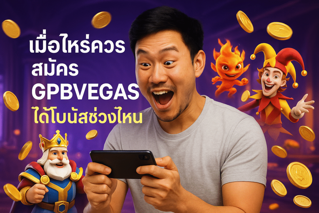 เมื่อไหร่ควรสมัคร GPBVEGAS ได้โบนัสดีที่สุด